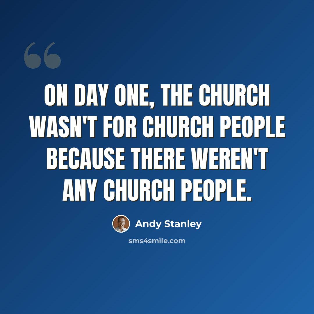 “On day one, the Church wasn't for church people because there weren't any church people.” quote by Andy Stanley