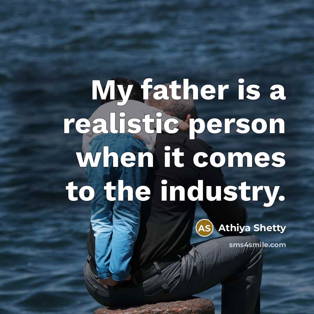 “My father is a realistic person when it comes to the industry.” quote by Athiya Shetty