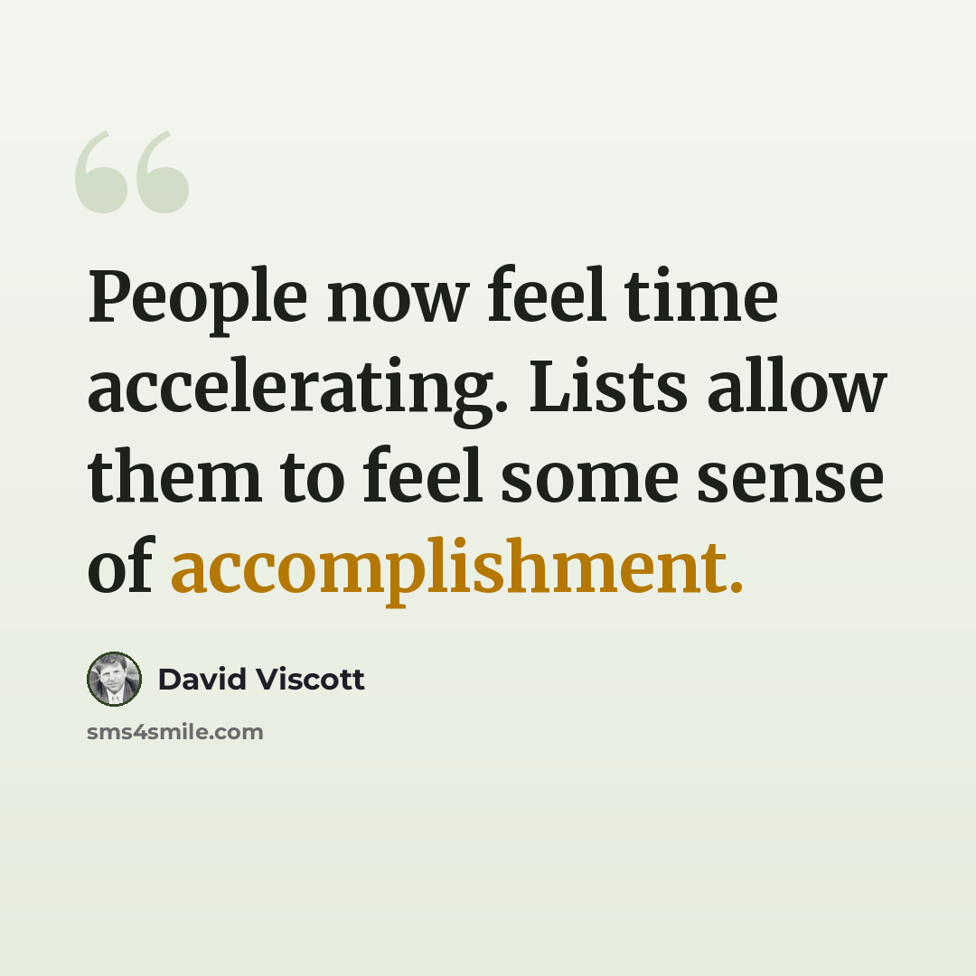 “People now feel time accelerating. Lists allow them to feel some sense of accomplishment.” quote by David Viscott