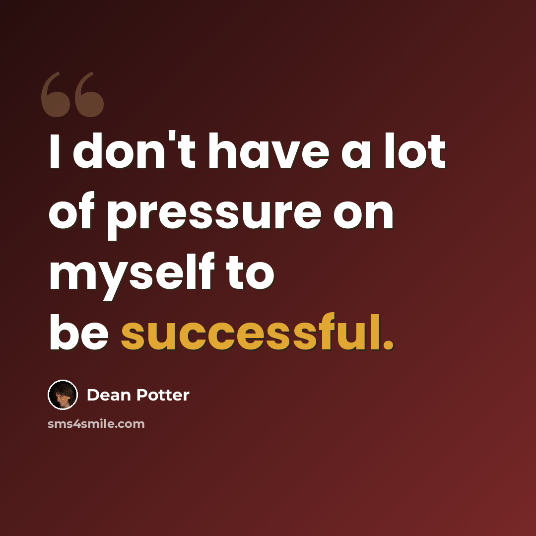 “I don't have a lot of pressure on myself to be successful.” quote by Dean Potter