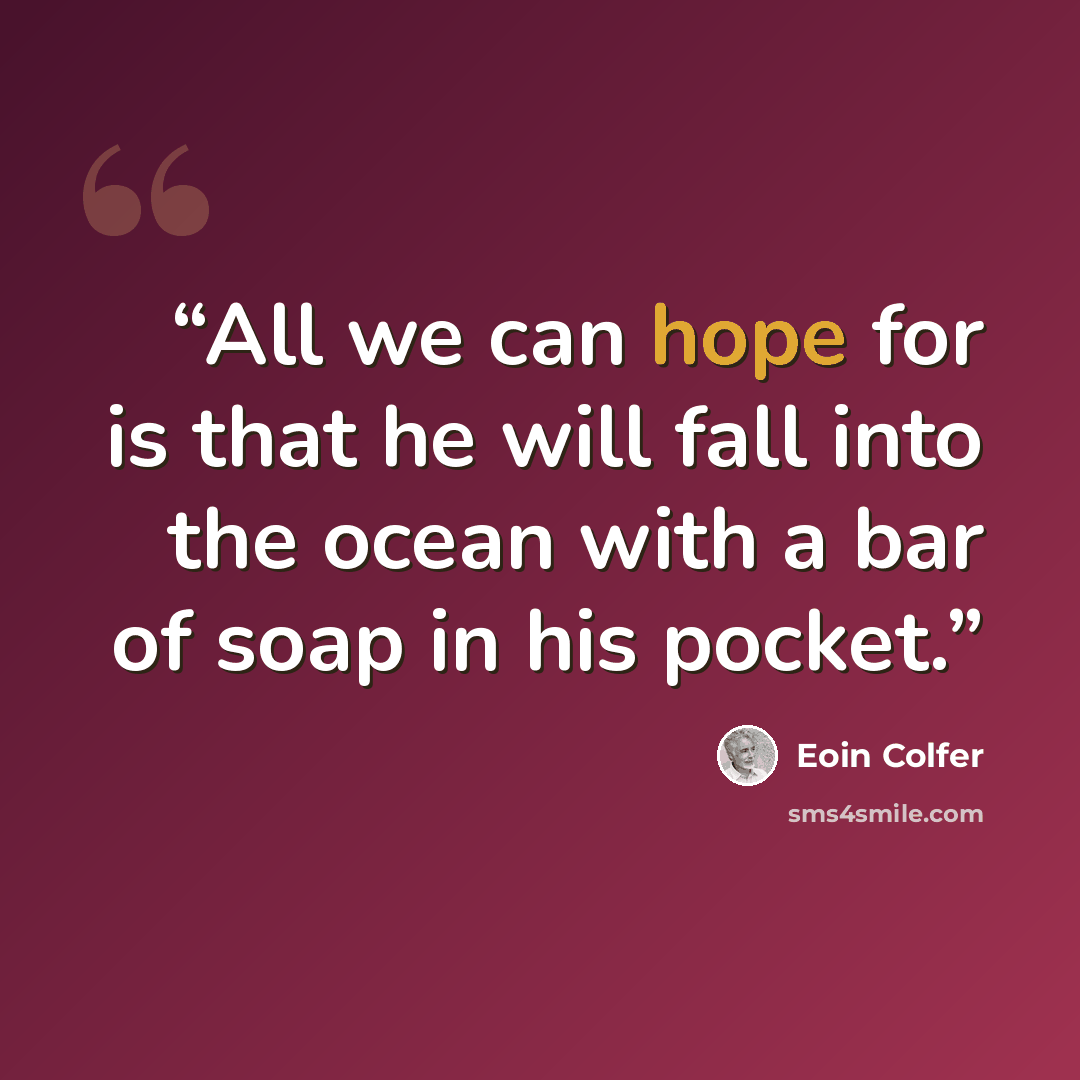 “All we can hope for is that he will fall into the ocean with a bar of soap in his pocket.” quote by Eoin Colfer