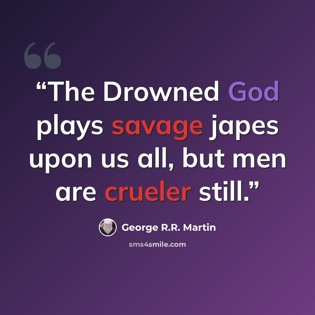 “The Drowned God plays savage japes upon us all, but men are crueler still.” quote by George R.R. Martin