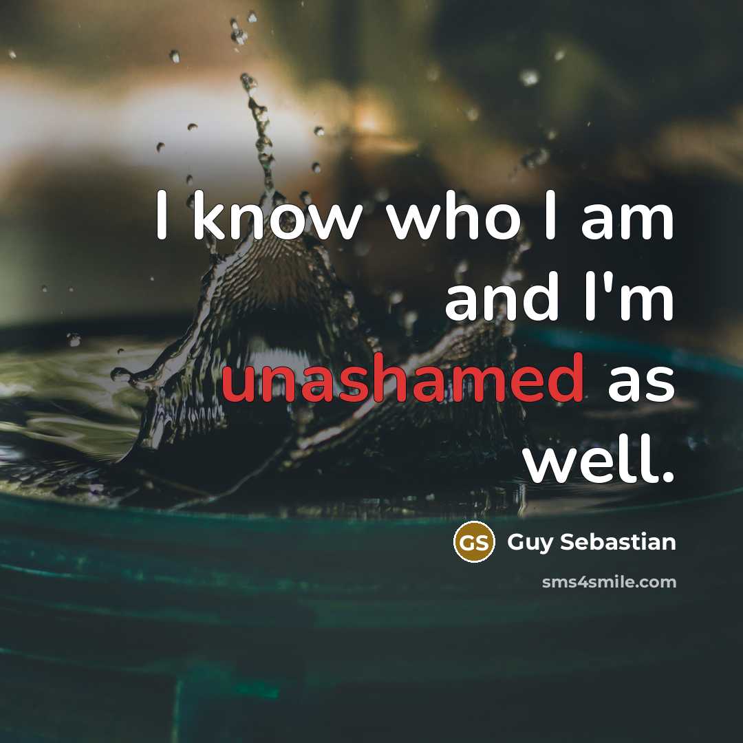 “I know who I am and I'm unashamed as well.” quote by Guy Sebastian