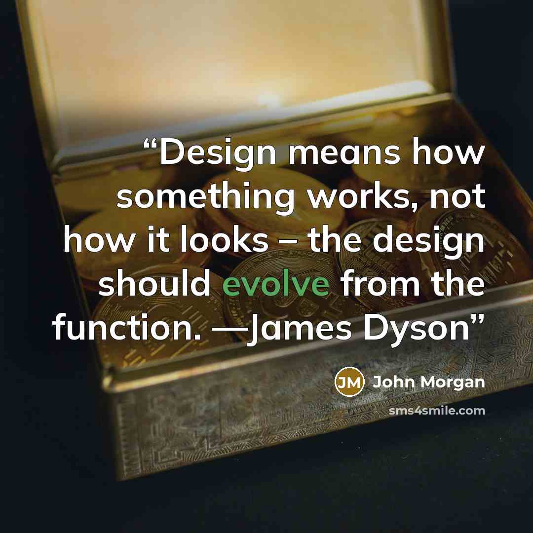 “Design means how something works, not how it looks – the design should evolve from the function. —James Dyson” quote by John Morgan