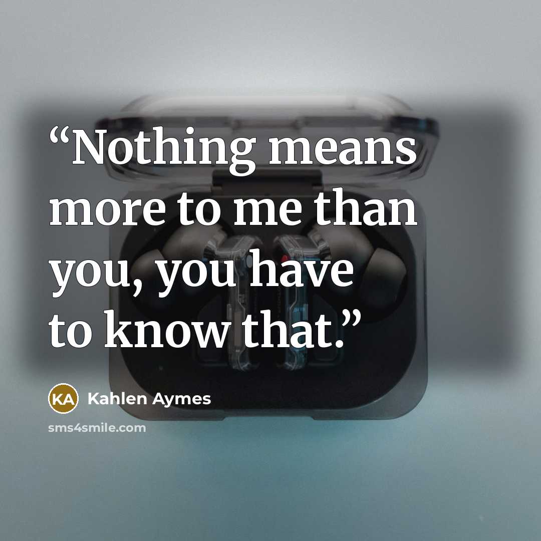 “Nothing means more to me than you, you have to know that.” quote by Kahlen Aymes
