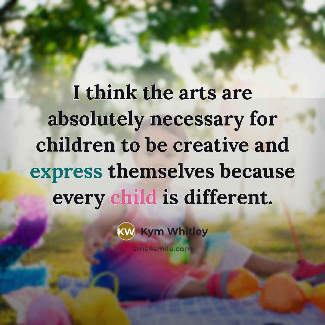 “I think the arts are absolutely necessary for children to be creative and express themselves because every child is different.” quote by Kym Whitley