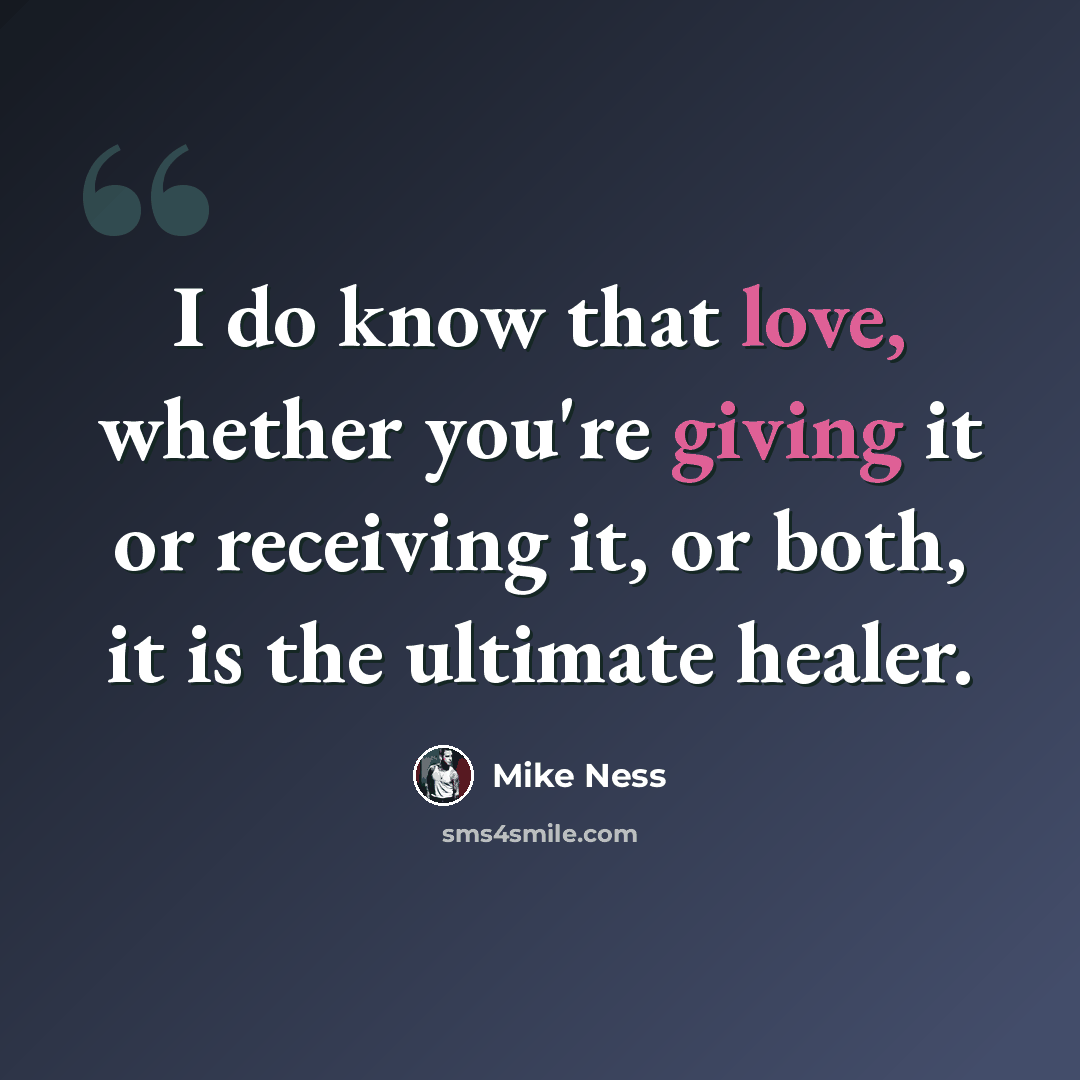 “I do know that love, whether you're giving it or receiving it, or both, it is the ultimate healer.” quote by Mike Ness