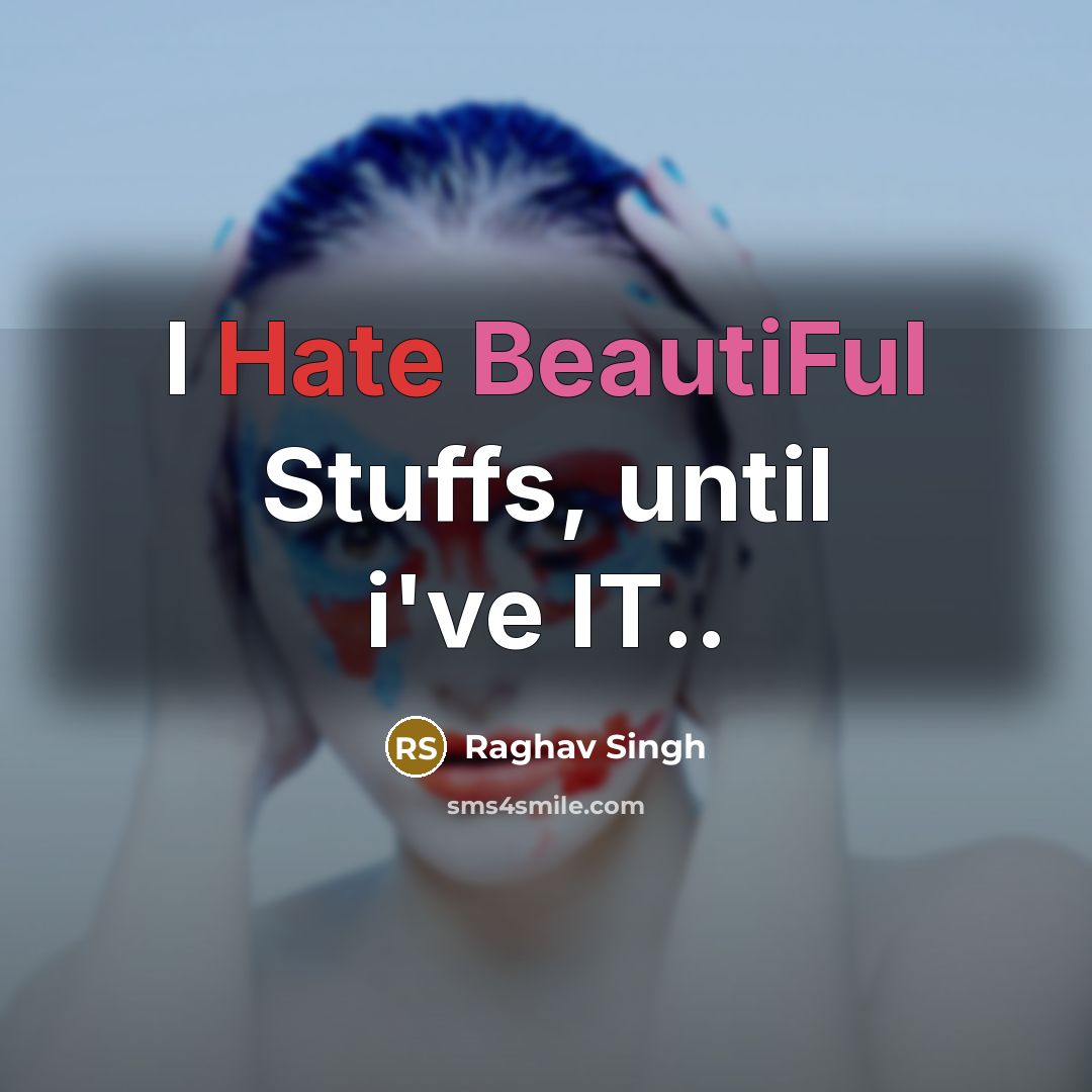 “I Hate BeautiFul Stuffs, until i've IT..” quote by Raghav Singh