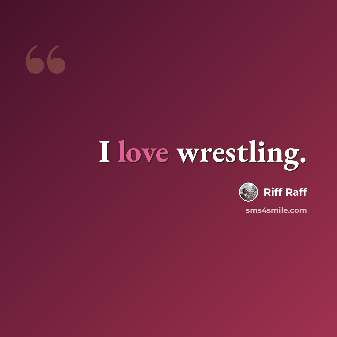 “I love wrestling.” quote by Riff Raff