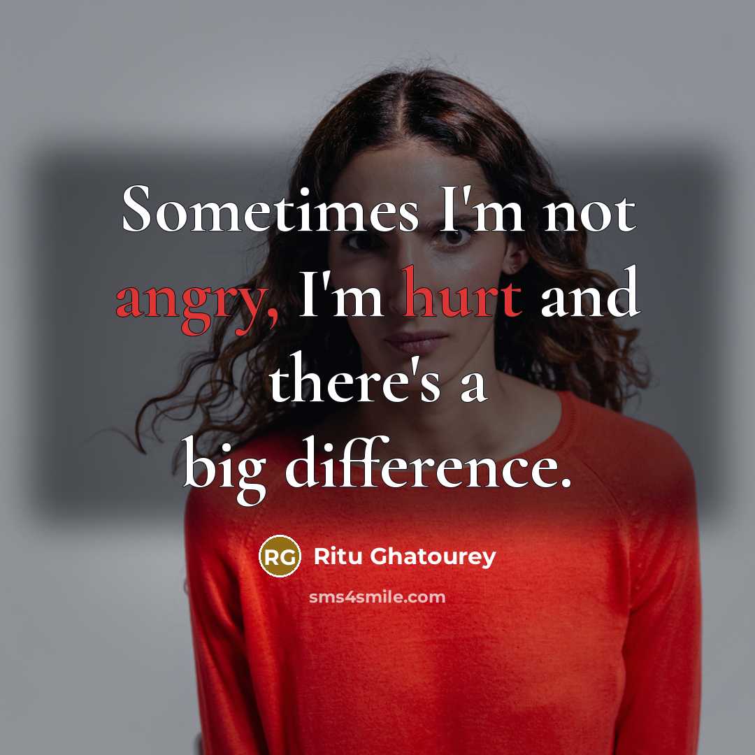 “Sometimes I'm not angry, I'm hurt and there's a big difference.” quote by Ritu Ghatourey