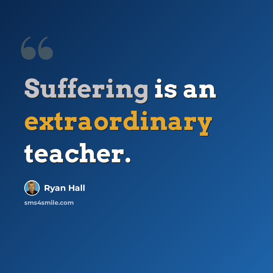 “Suffering is an extraordinary teacher.” quote by Ryan Hall