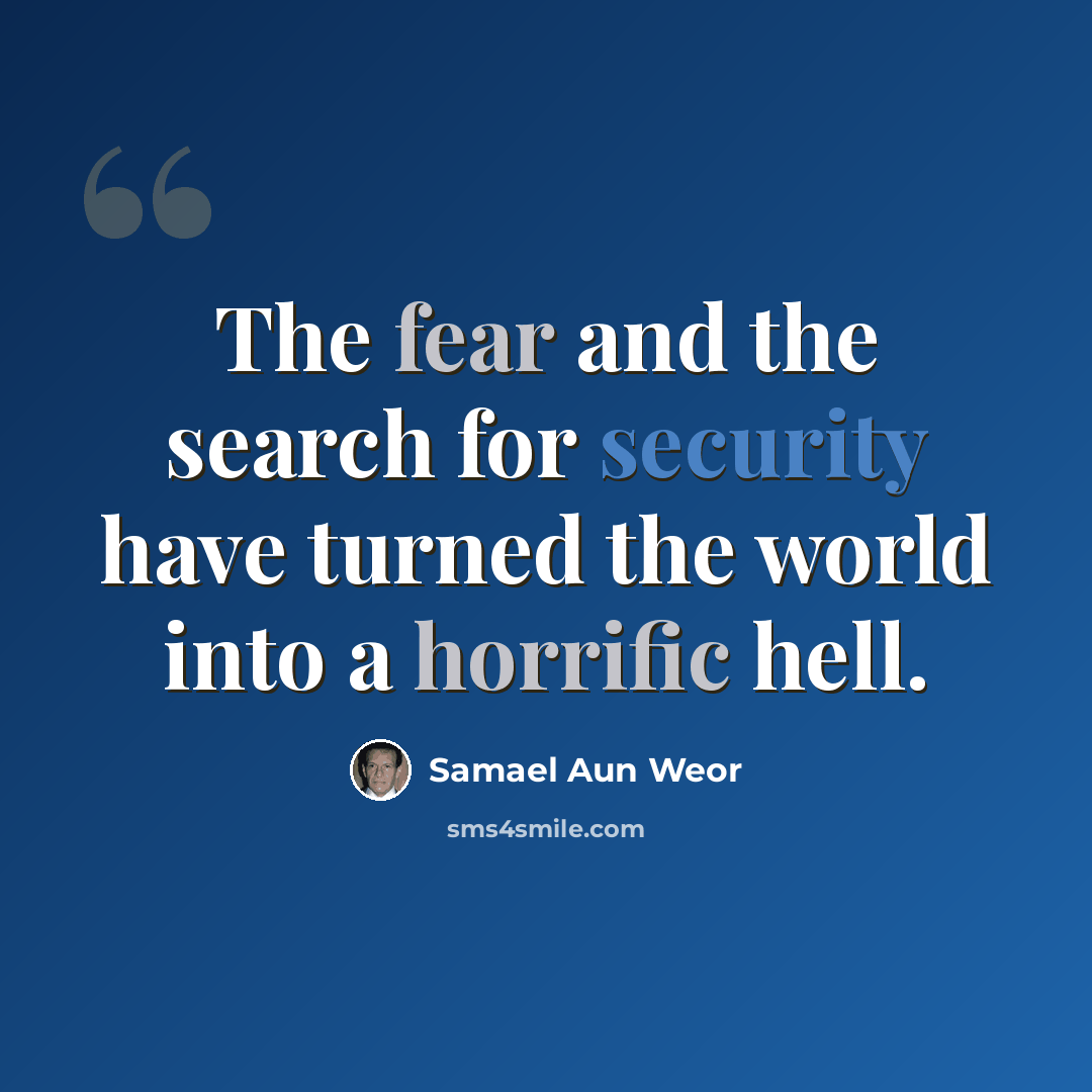 “The fear and the search for security have turned the world into a horrific hell.” quote by Samael Aun Weor