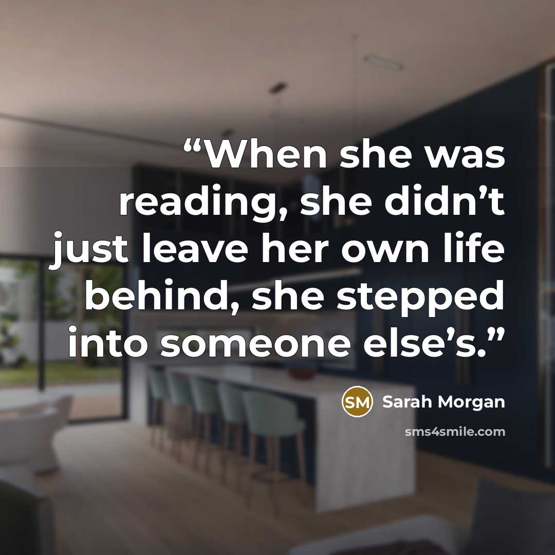 “When she was reading, she didn’t just leave her own life behind, she stepped into someone else’s.” quote by Sarah Morgan