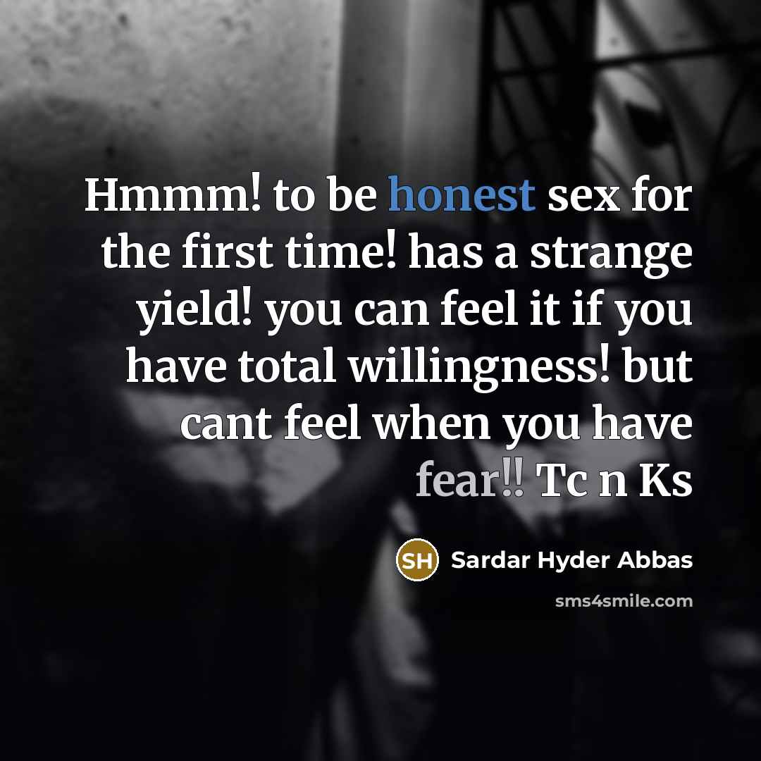 “Hmmm! to be honest sex for the first time! has a strange yield! you can feel it if you have total willingness! but cant feel when you have fear!! Tc n Ks” quote by Sardar Hyder Abbas