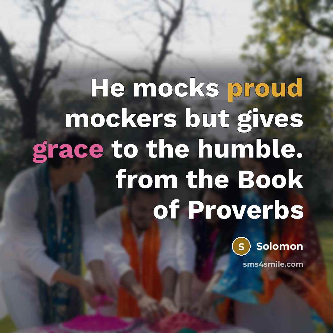 “He mocks proud mockers but gives grace to the humble. from the Book of Proverbs” quote by Solomon