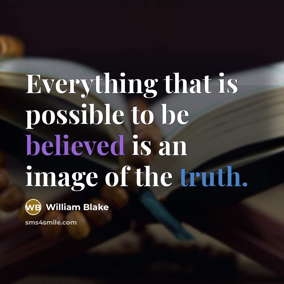 “Everything that is possible to be believed is an image of the truth.” quote by William Blake