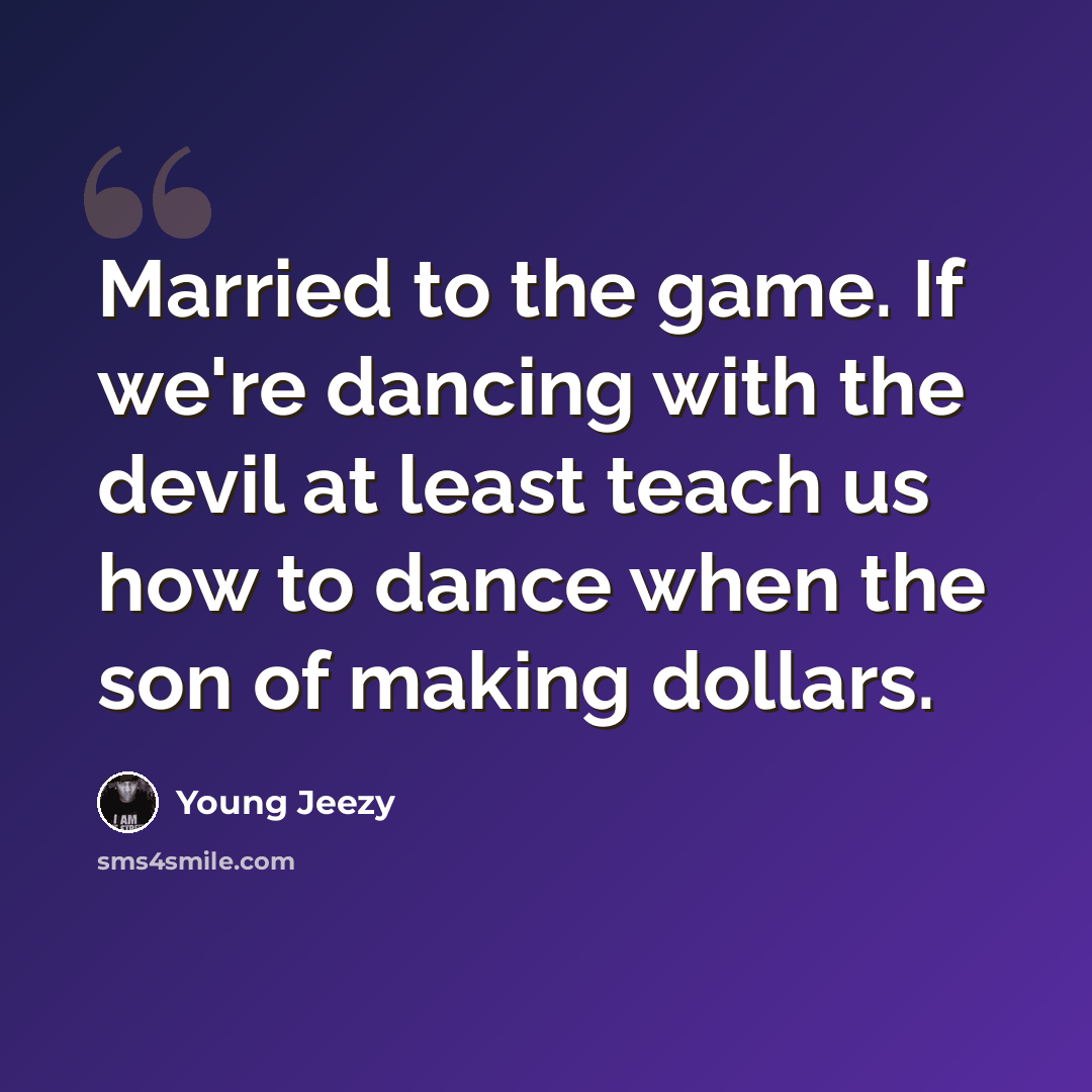 “Married to the game. If we're dancing with the devil at least teach us how to dance when the son of making dollars.” quote by Young Jeezy