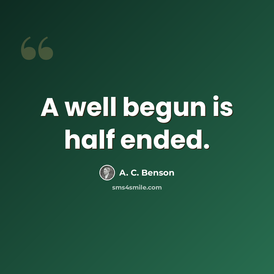 “A well begun is half ended.” quote by A. C. Benson