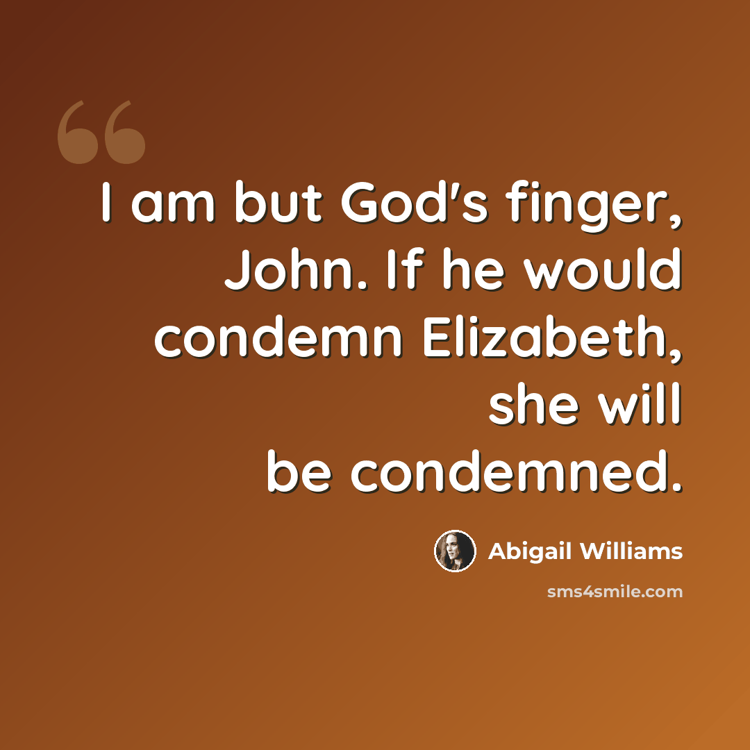 “I am but God's finger, John. If he would condemn Elizabeth, she will be condemned.” quote by Abigail Williams