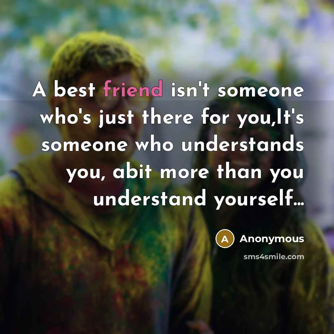 “A best friend isn't someone who's just there for you,It's someone who understands you, abit more than you understand yourself...” quote by Anonymous