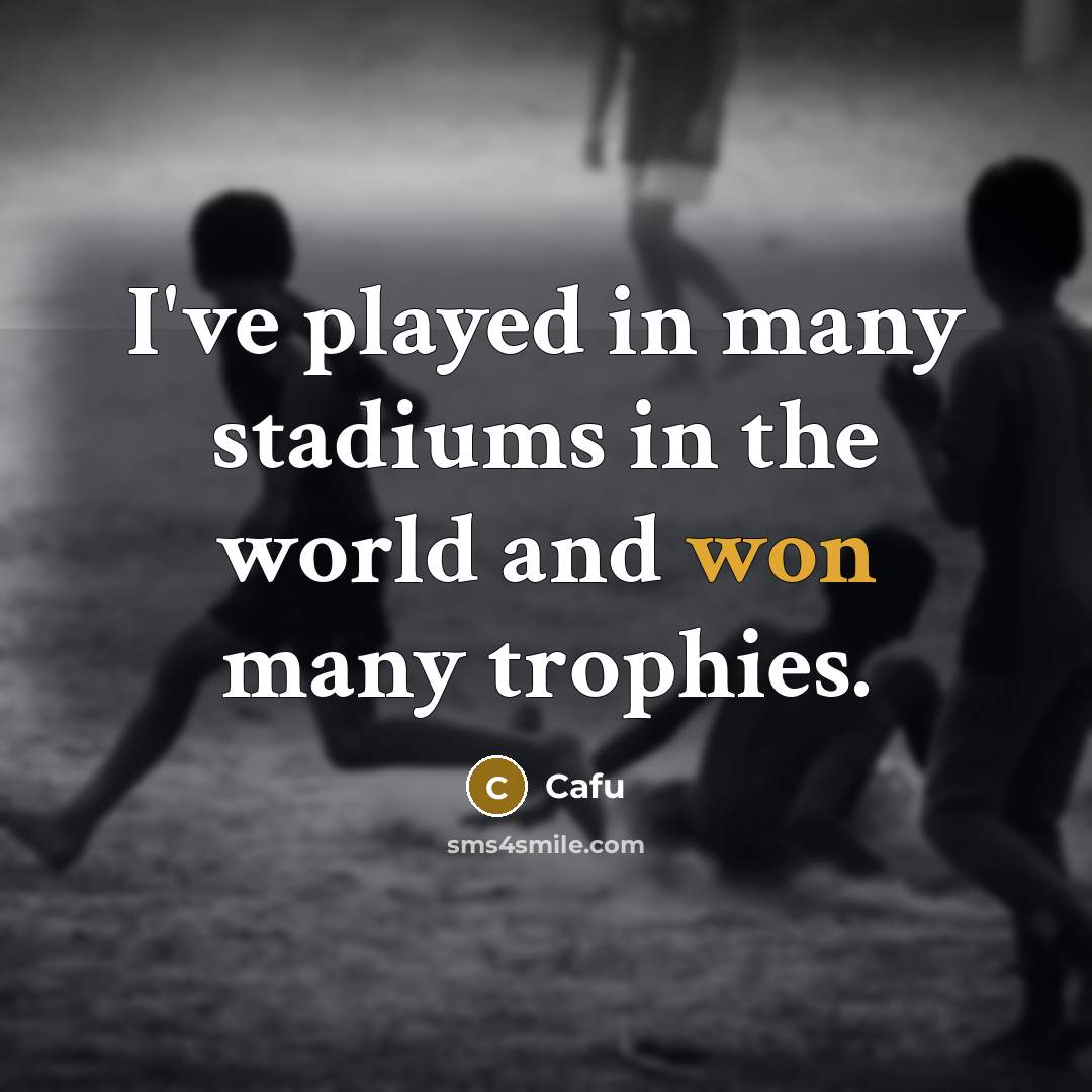 “I've played in many stadiums in the world and won many trophies.” quote by Cafu