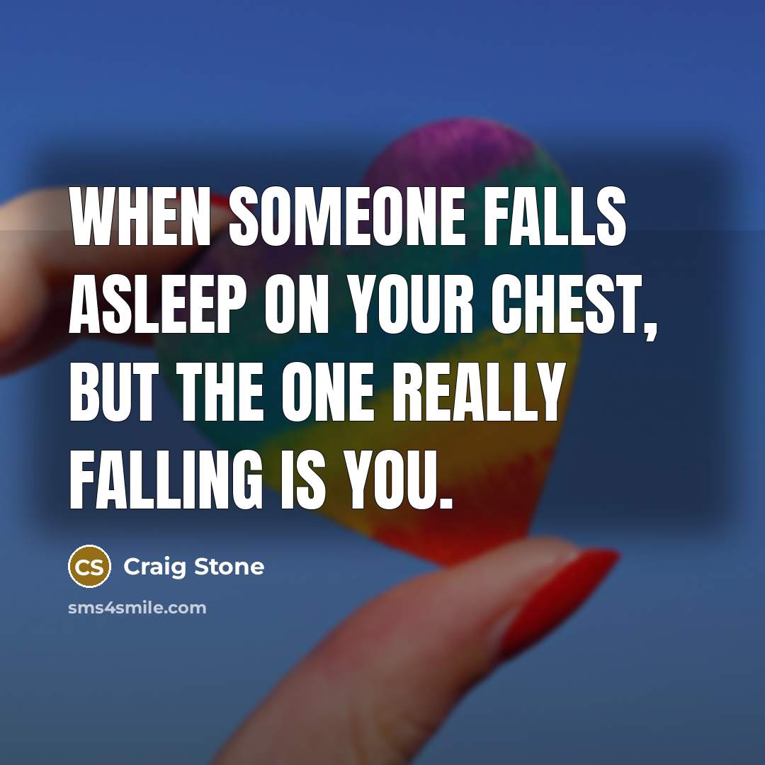 “When someone falls asleep on your chest, but the one really falling is you.” quote by Craig Stone