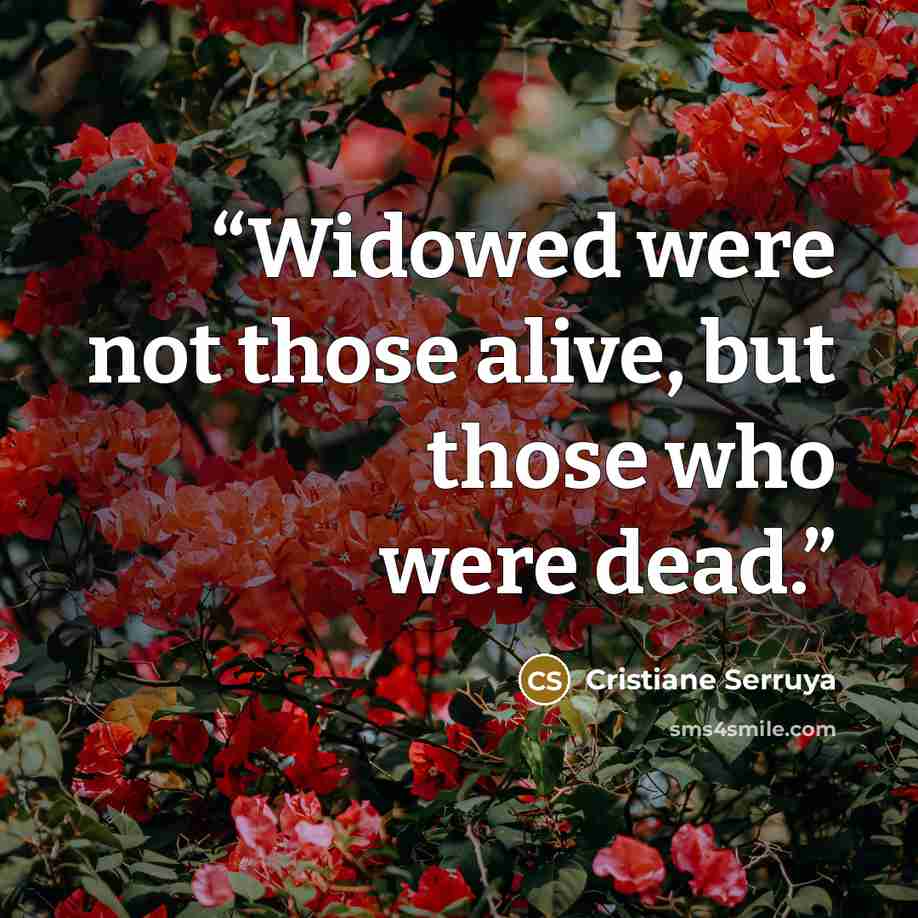 “Widowed were not those alive, but those who were dead.” quote by Cristiane Serruya