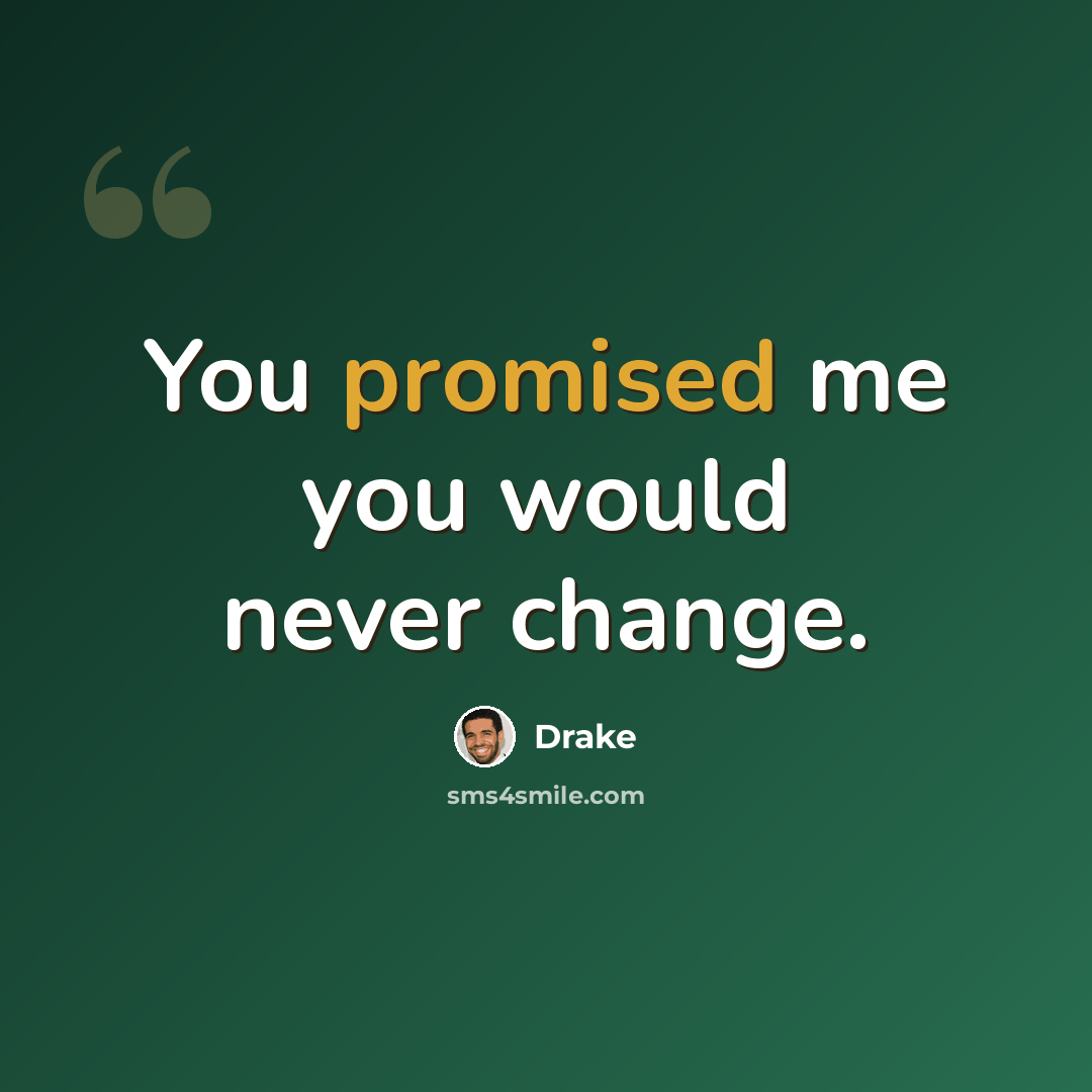“You promised me you would never change.” quote by Drake