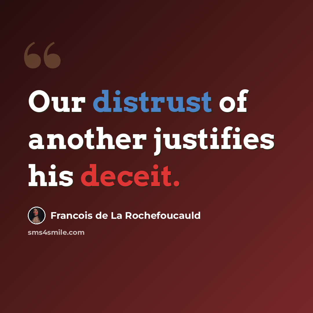 “Our distrust of another justifies his deceit.” quote by Francois de La Rochefoucauld