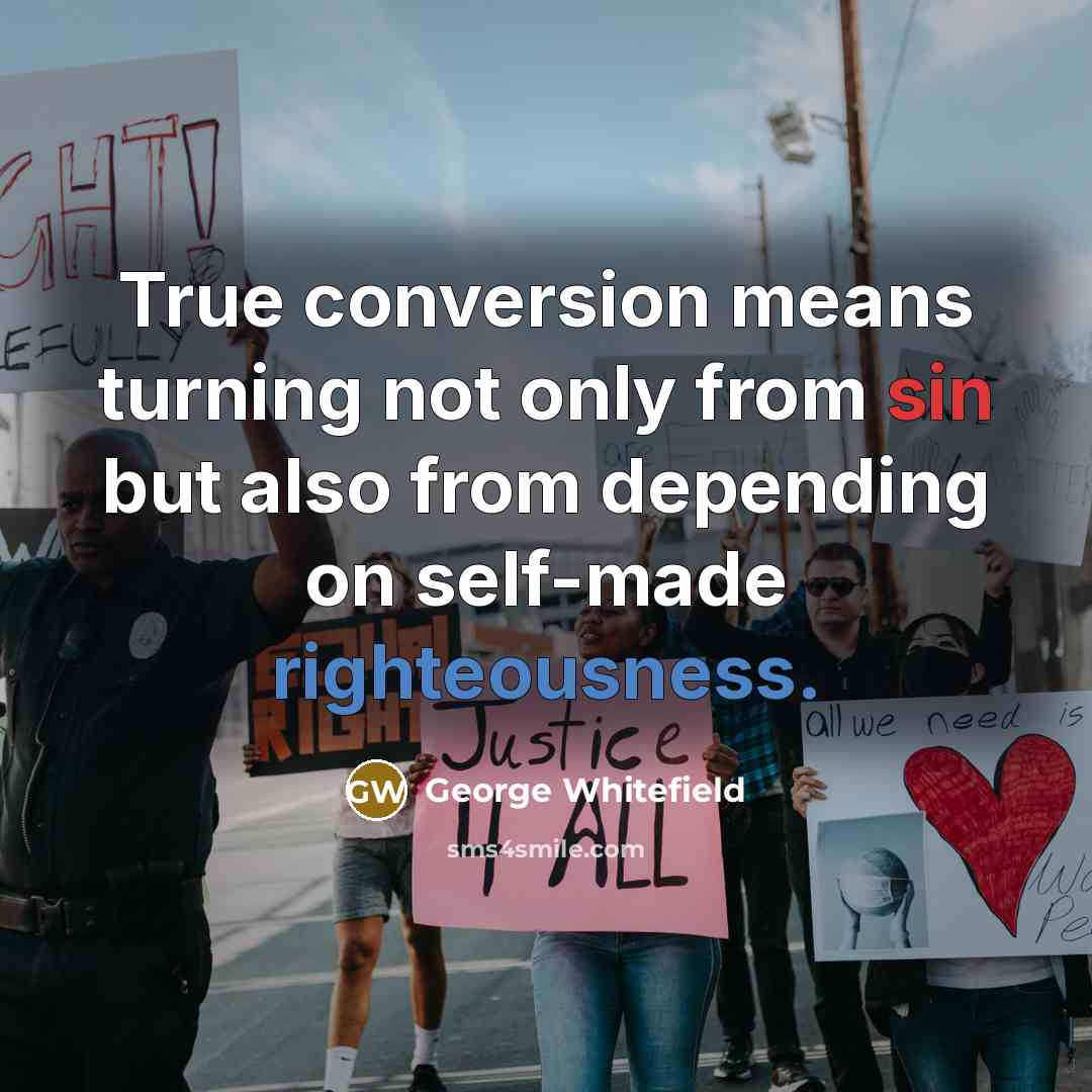 “True conversion means turning not only from sin but also from depending on self-made righteousness.” quote by George Whitefield