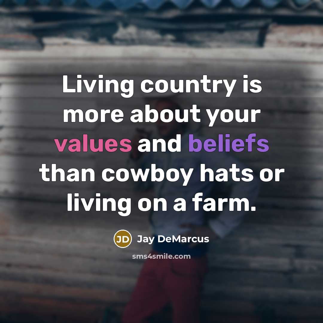 “Living country is more about your values and beliefs than cowboy hats or living on a farm.” quote by Jay DeMarcus