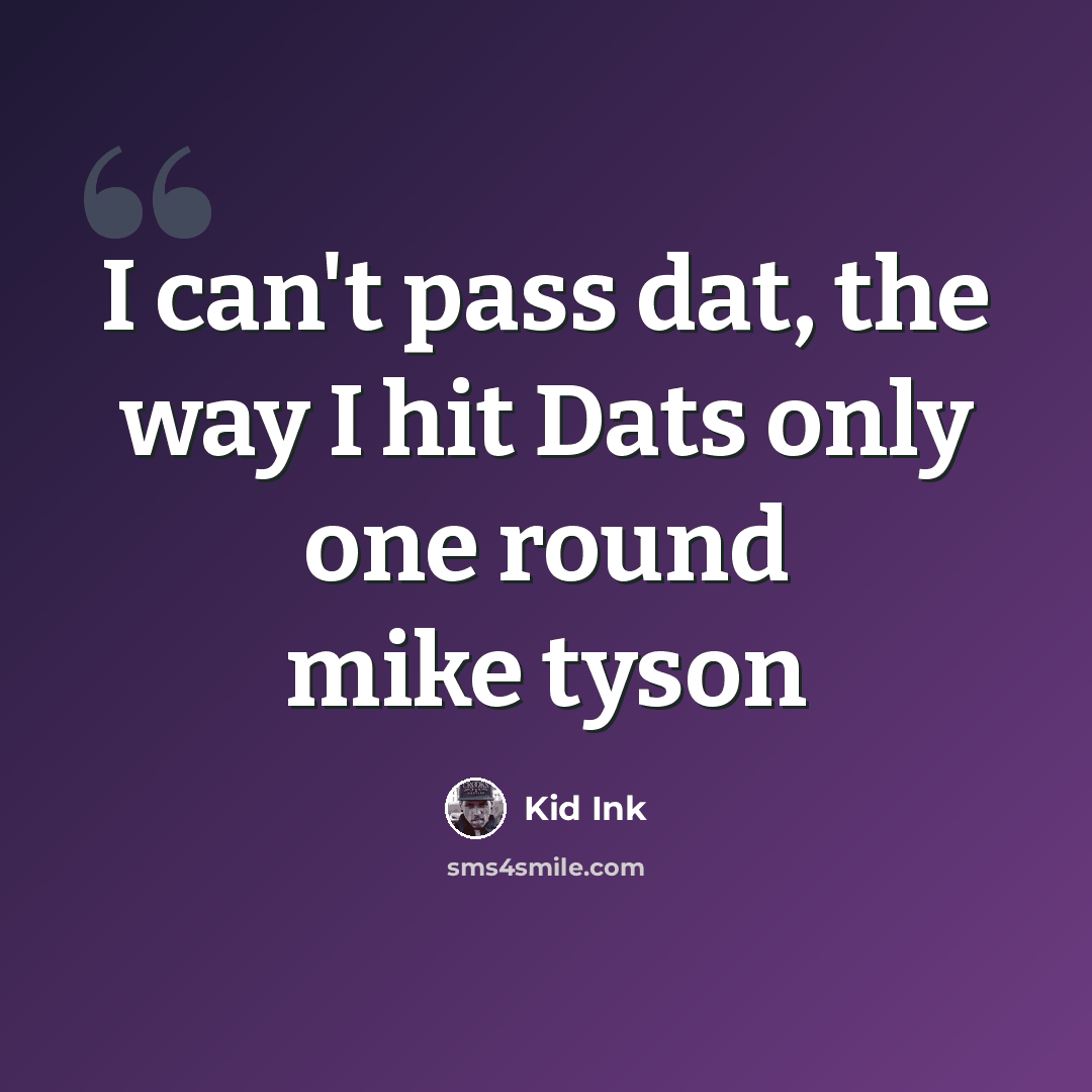 “I can't pass dat, the way I hit Dats only one round mike tyson” quote by Kid Ink