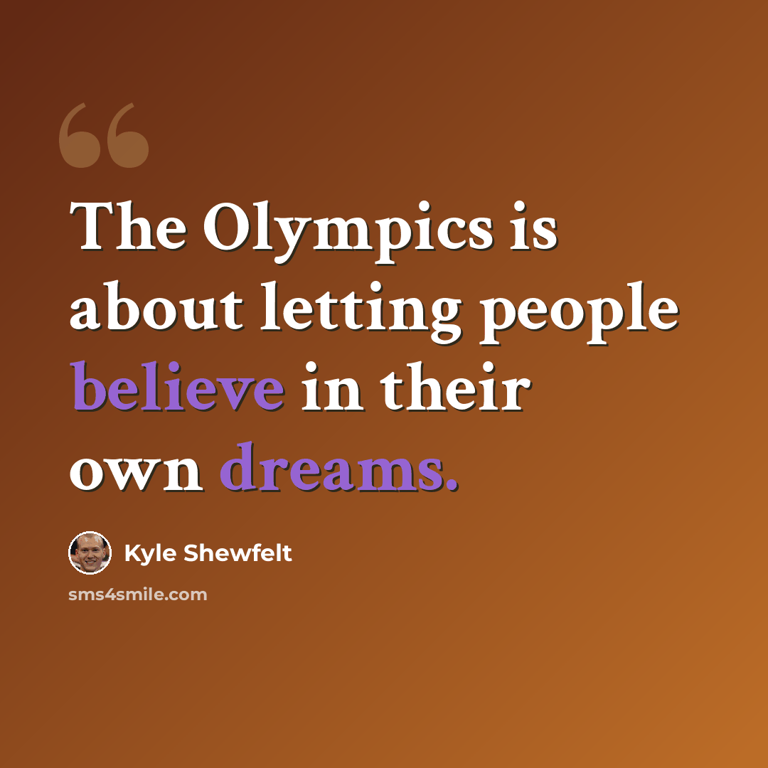 “The Olympics is about letting people believe in their own dreams.” quote by Kyle Shewfelt