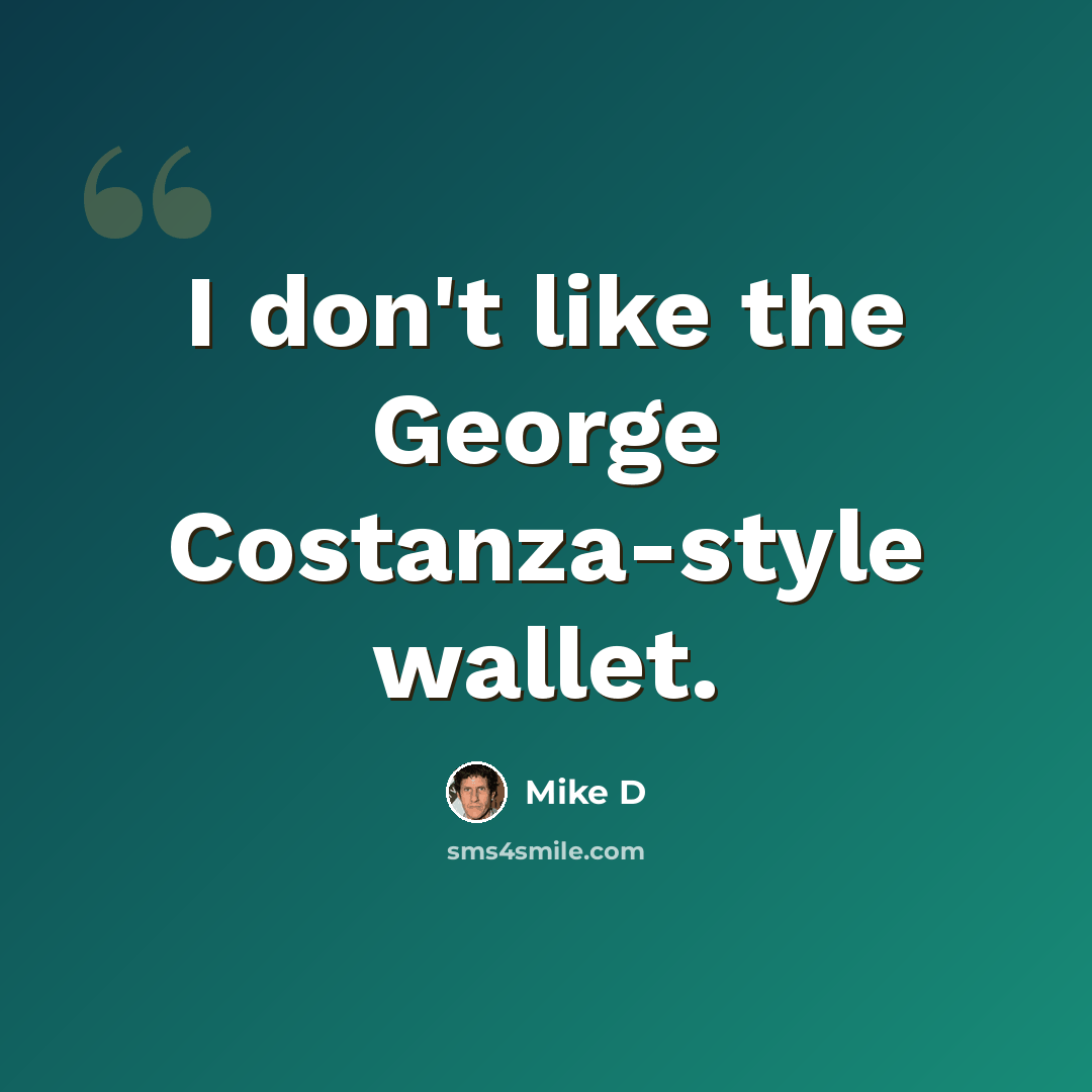 “I don't like the George Costanza-style wallet.” quote by Mike D