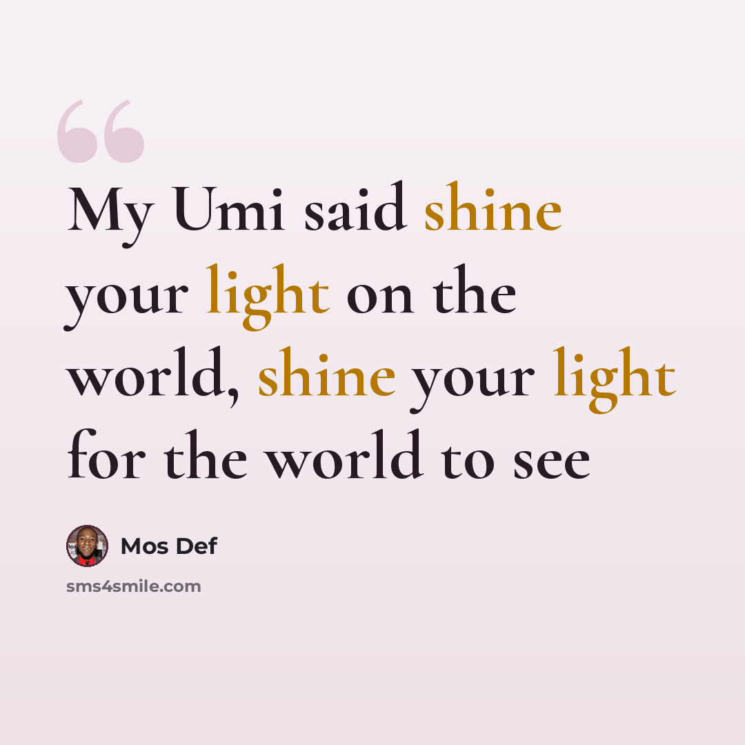 “My Umi said shine your light on the world, shine your light for the world to see” quote by Mos Def