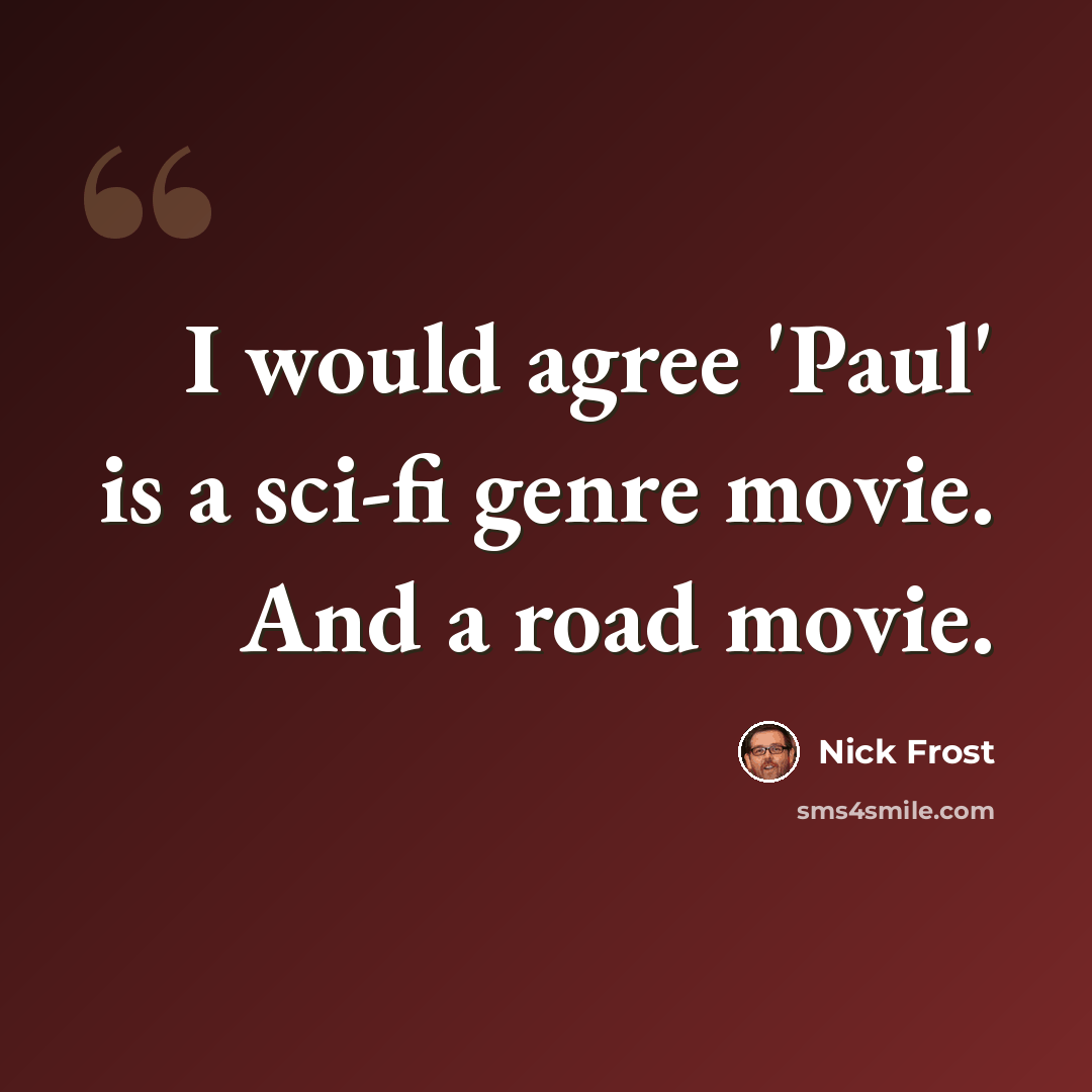 “I would agree 'Paul' is a sci-fi genre movie. And a road movie.” quote by Nick Frost