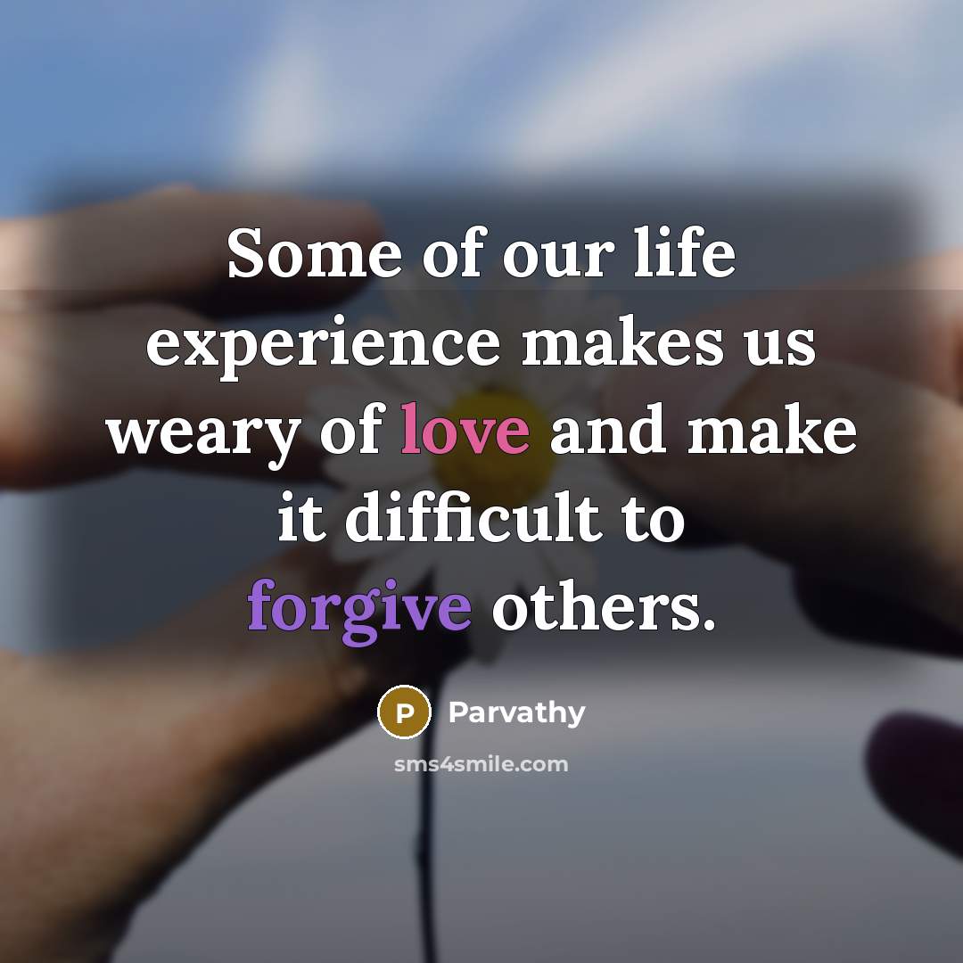 “Some of our life experience makes us weary of love and make it difficult to forgive others.” quote by Parvathy