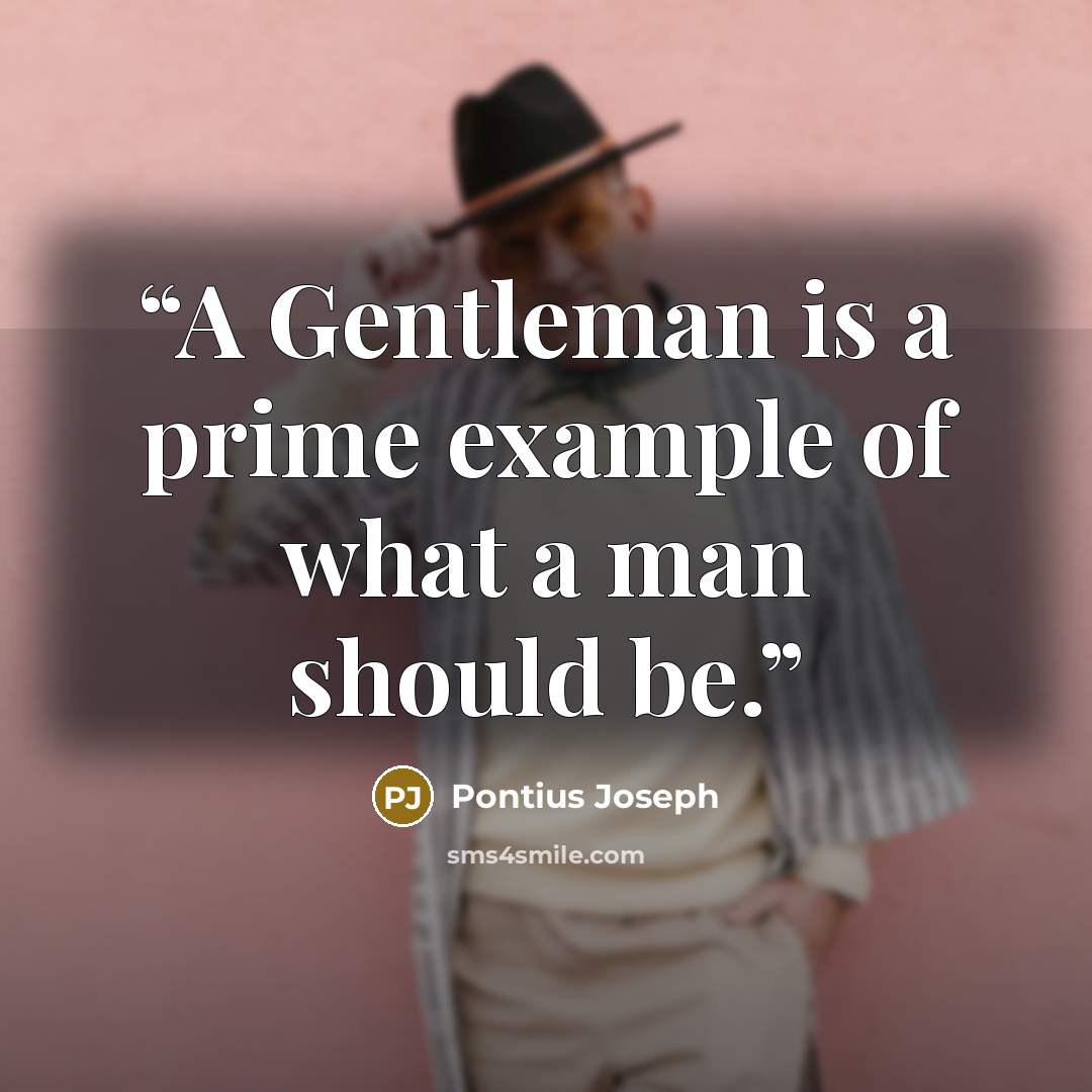 “A Gentleman is a prime example of what a man should be.” quote by Pontius Joseph