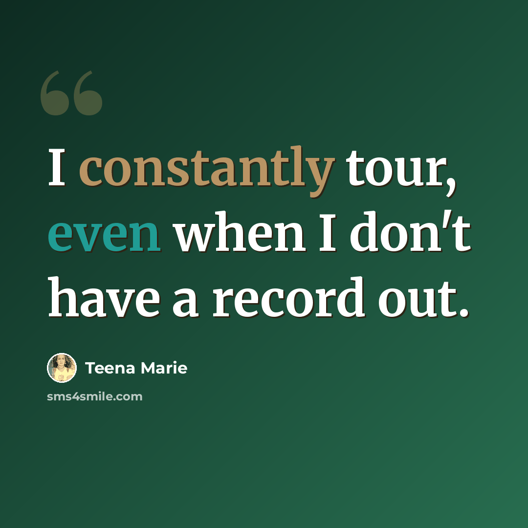 “I constantly tour, even when I don't have a record out.” quote by Teena Marie