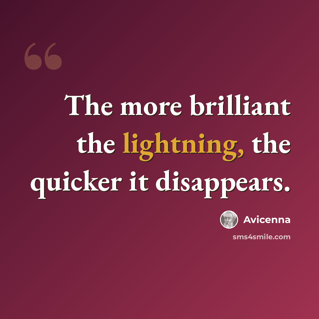“The more brilliant the lightning, the quicker it disappears.” quote by Avicenna
