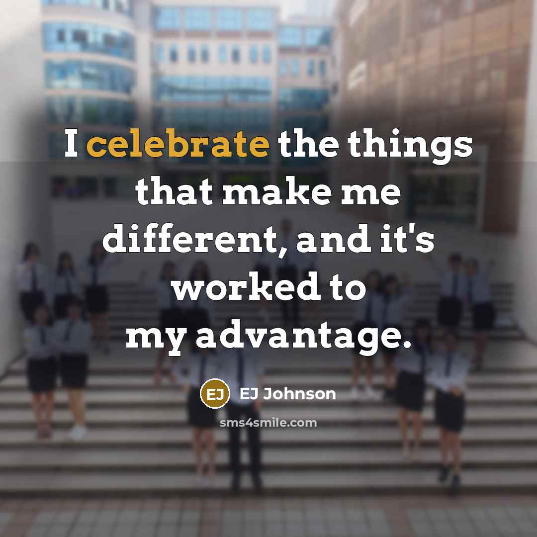 “I celebrate the things that make me different, and it's worked to my advantage.” quote by EJ Johnson