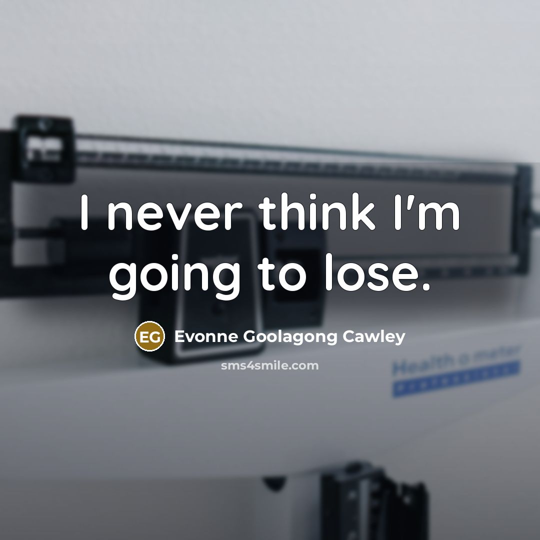 “I never think I'm going to lose.” quote by Evonne Goolagong Cawley