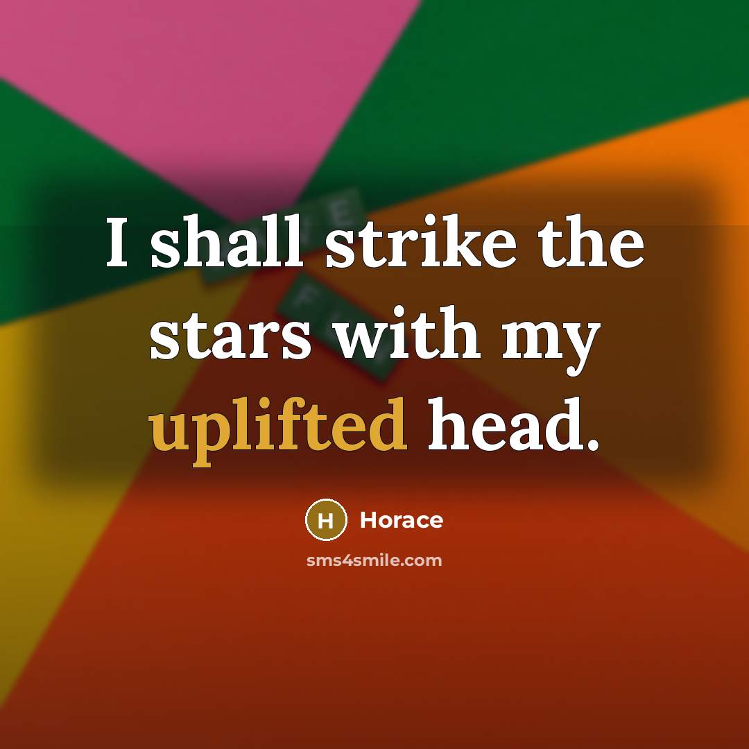 “I shall strike the stars with my uplifted head.” quote by Horace