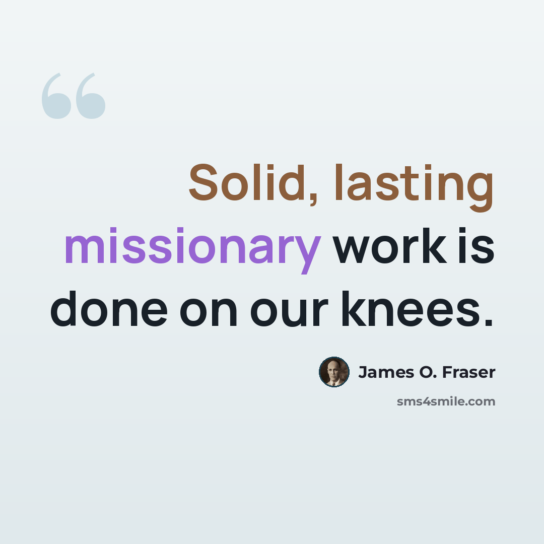“Solid, lasting missionary work is done on our knees.” quote by James O. Fraser