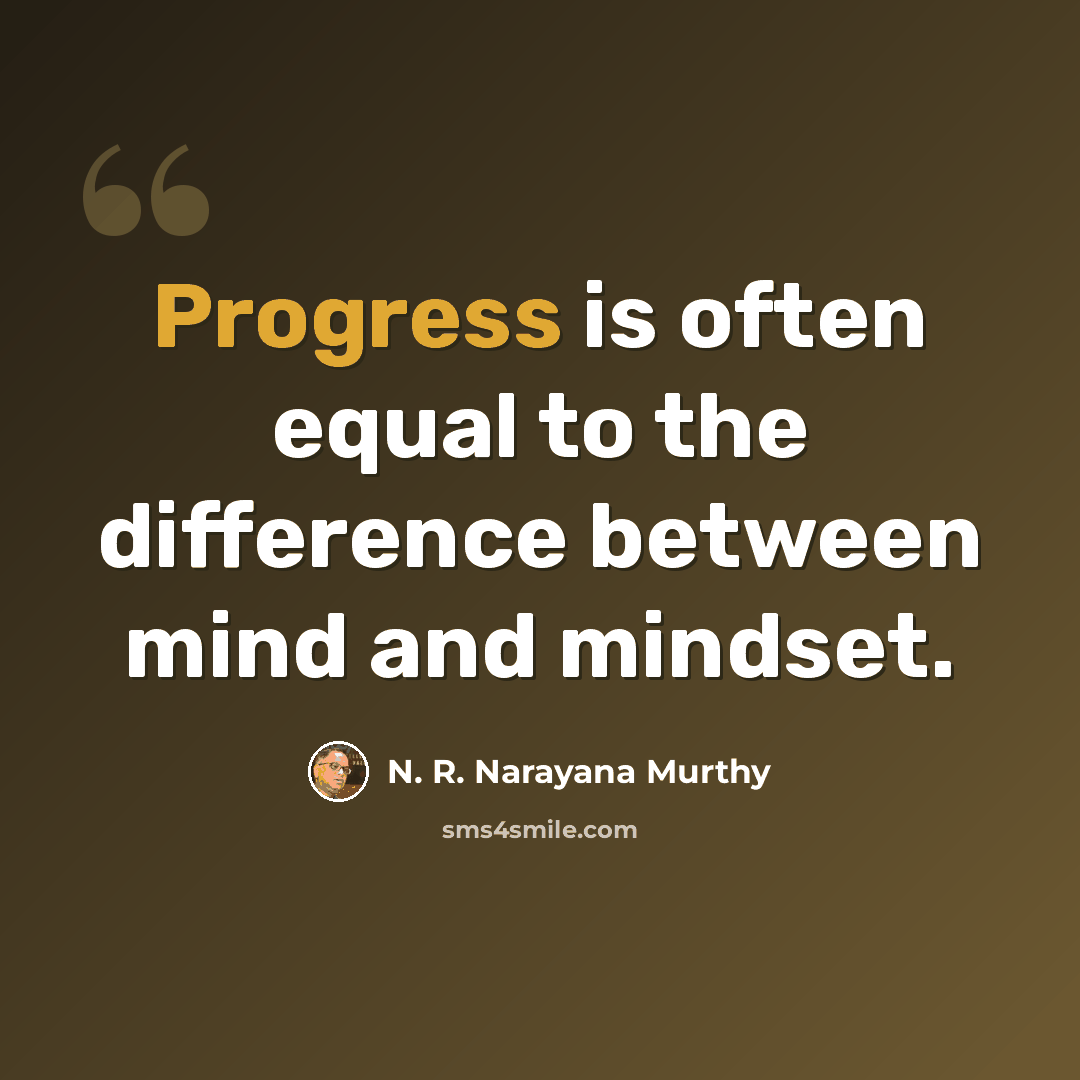 “Progress is often equal to the difference between mind and mindset.” quote by N. R. Narayana Murthy