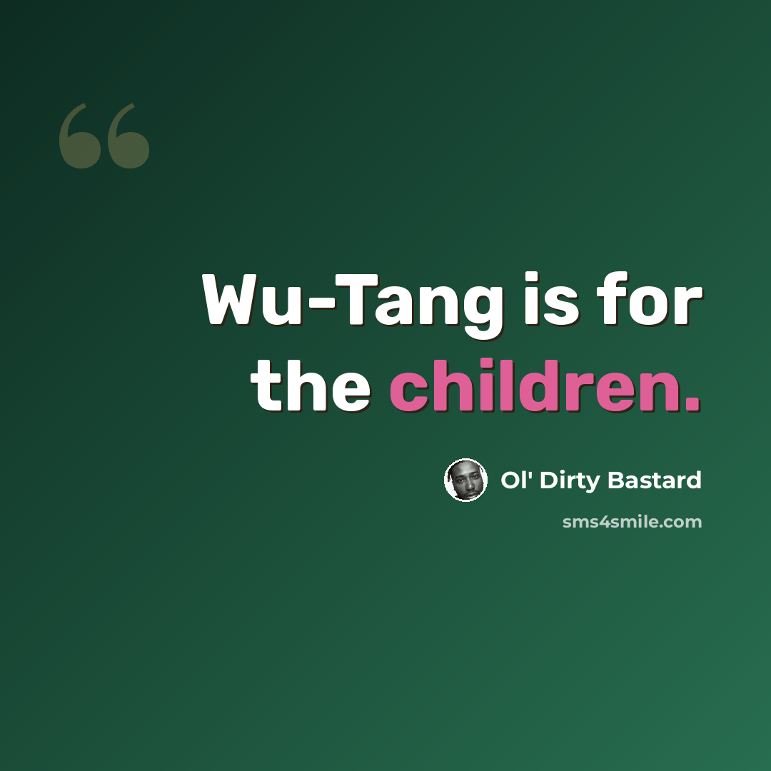 “Wu-Tang is for the children.” quote by Ol' Dirty Bastard