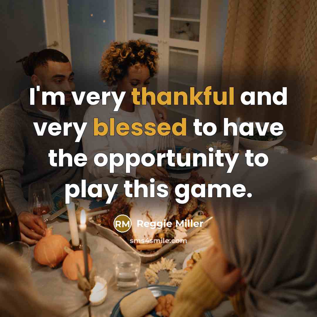 “I'm very thankful and very blessed to have the opportunity to play this game.” quote by Reggie Miller