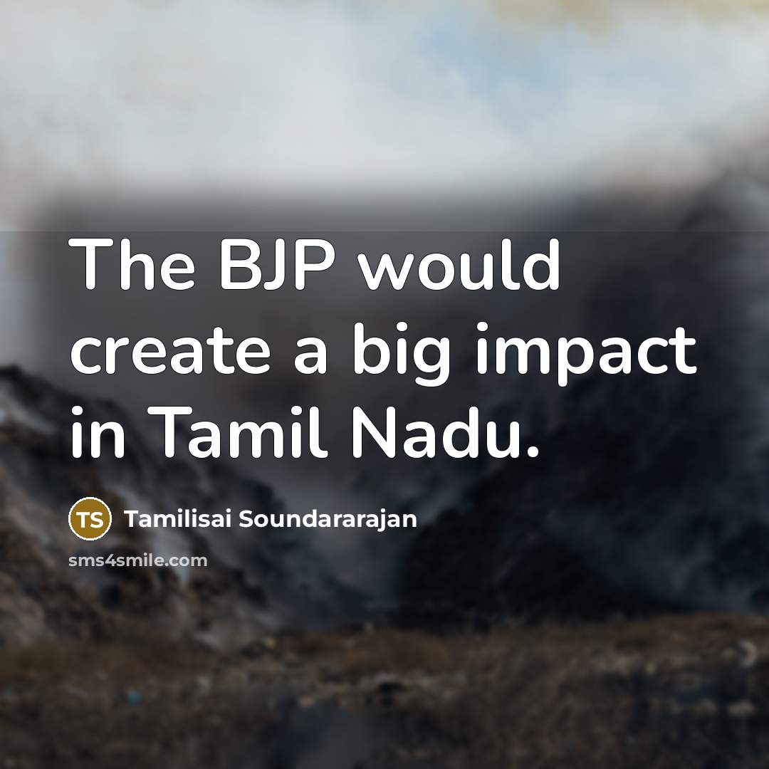 “The BJP would create a big impact in Tamil Nadu.” quote by Tamilisai Soundararajan