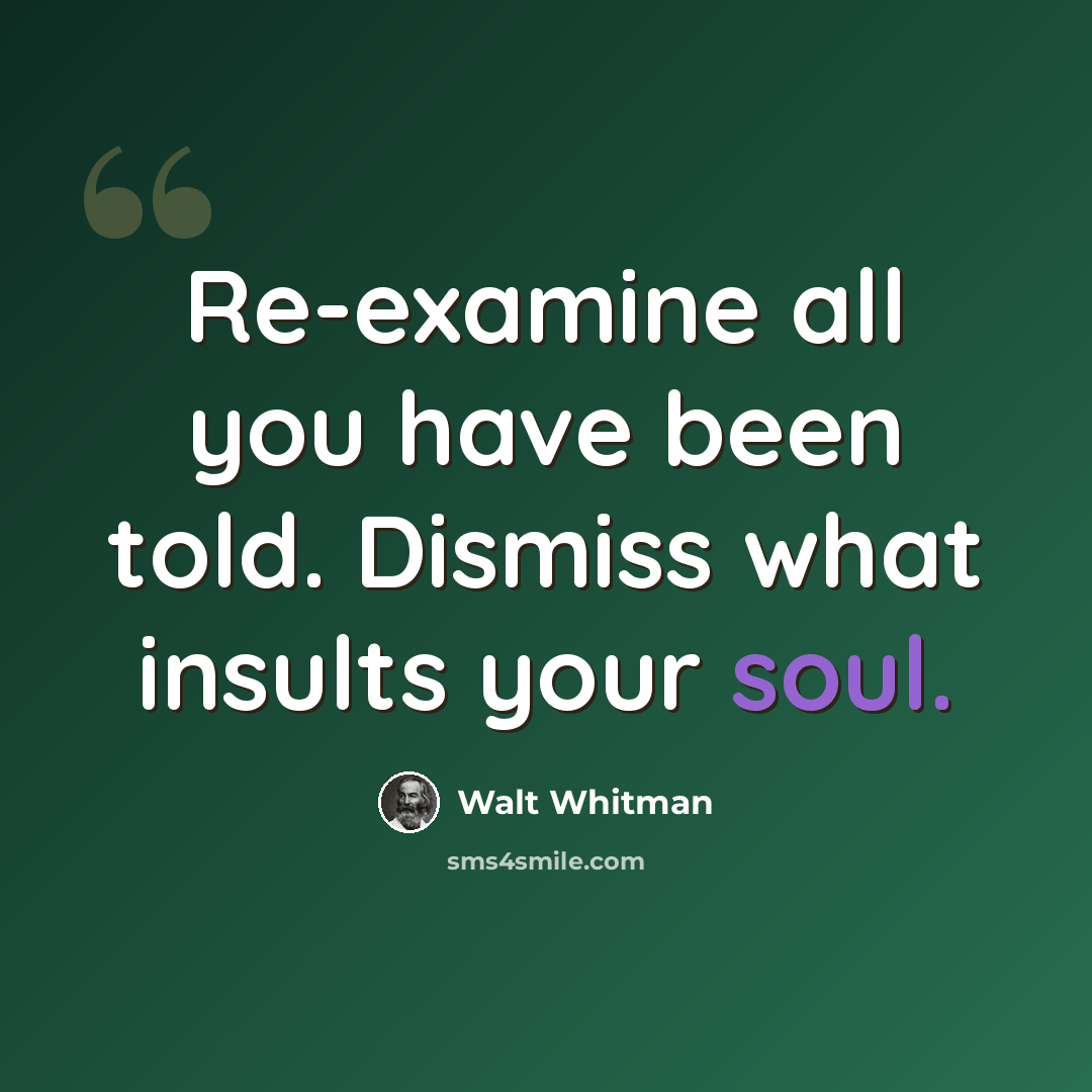 “Re-examine all you have been told. Dismiss what insults your soul.” quote by Walt Whitman