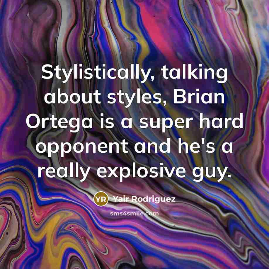 “Stylistically, talking about styles, Brian Ortega is a super hard opponent and he's a really explosive guy.” quote by Yair Rodriguez